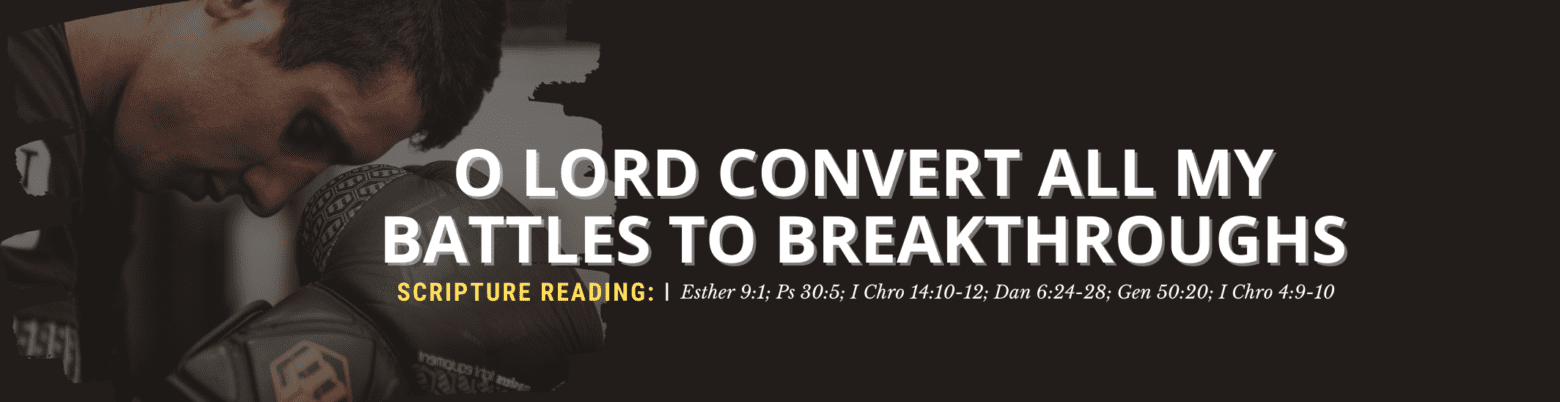O lord convert all my battles to breakthroughs - ATAP