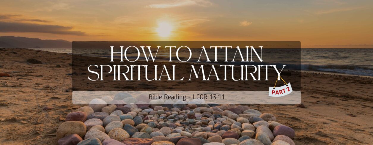 HOW TO ATTAIN SPIRITUAL MATURITY - Part 2 - By Pastor Abraham