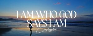 I Am Who God Says I Am Confession