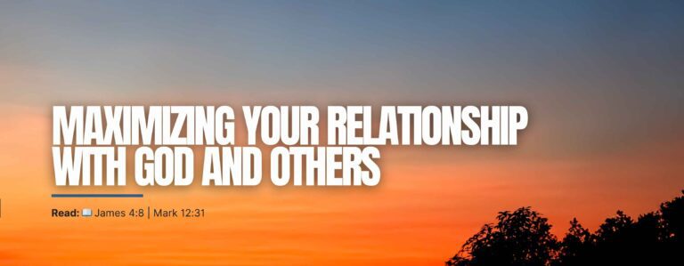 Maximizing Your Relationship With God And Others