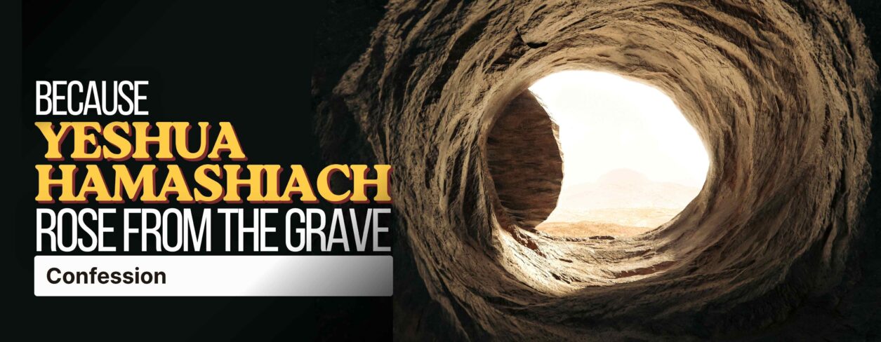 Because Yeshua Hamashiach Rose From The Grave