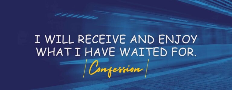 I Will Receive And Enjoy What I Have Waited For