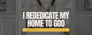 I Rededicate My Home To God