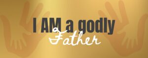 I am a godly father