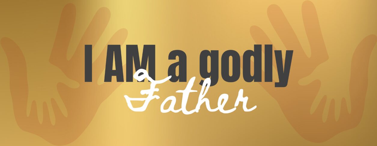 I am a godly father