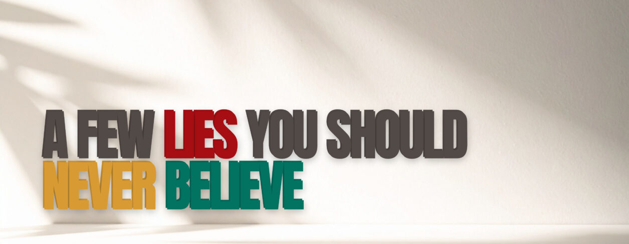 A few lies you should never Believe