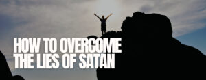 How To Overcome The Lies Of Satan