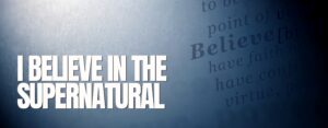 I Believe In The Supernatural