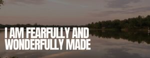 I Am Fearfully And Wonderfully Made